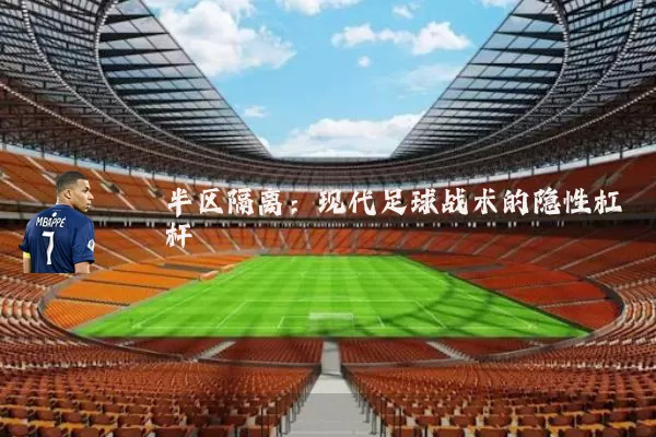 半区隔离：现代足球战术的隐性杠杆