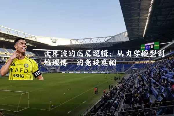 世界波的底层逻辑:从力学模型到地理博弈的竞技真相